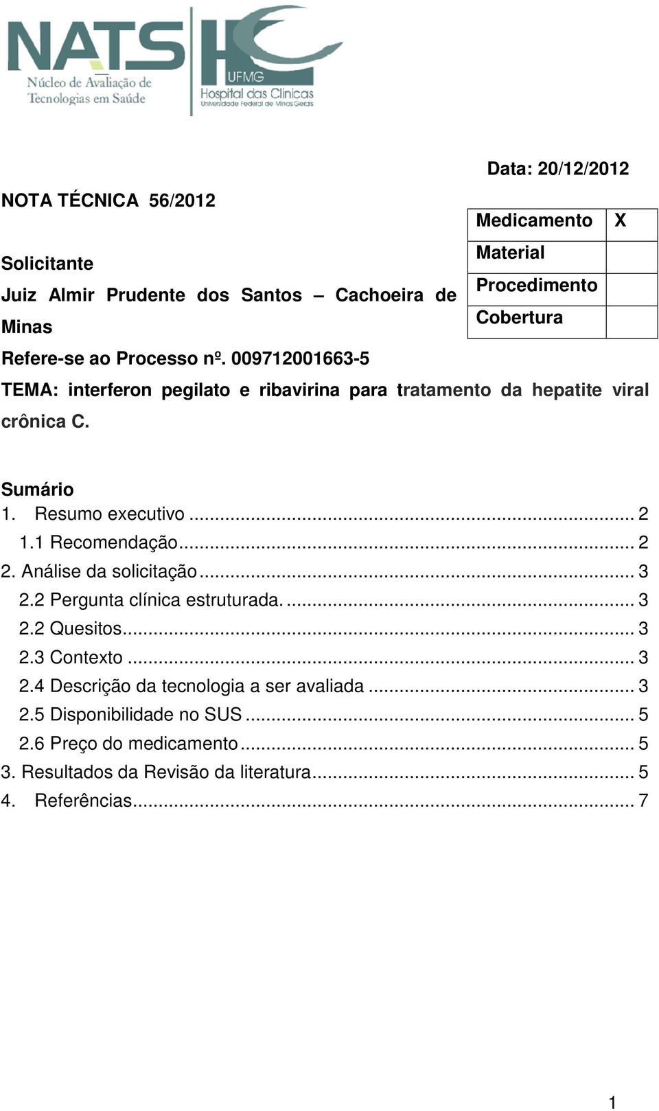 Resumo executivo... 2 1.1 Recomendação... 2 2. Análise da solicitação... 3 2.2 Pergunta clínica estruturada.... 3 2.2 Quesitos... 3 2.3 Contexto... 3 2.4 Descrição da tecnologia a ser avaliada.