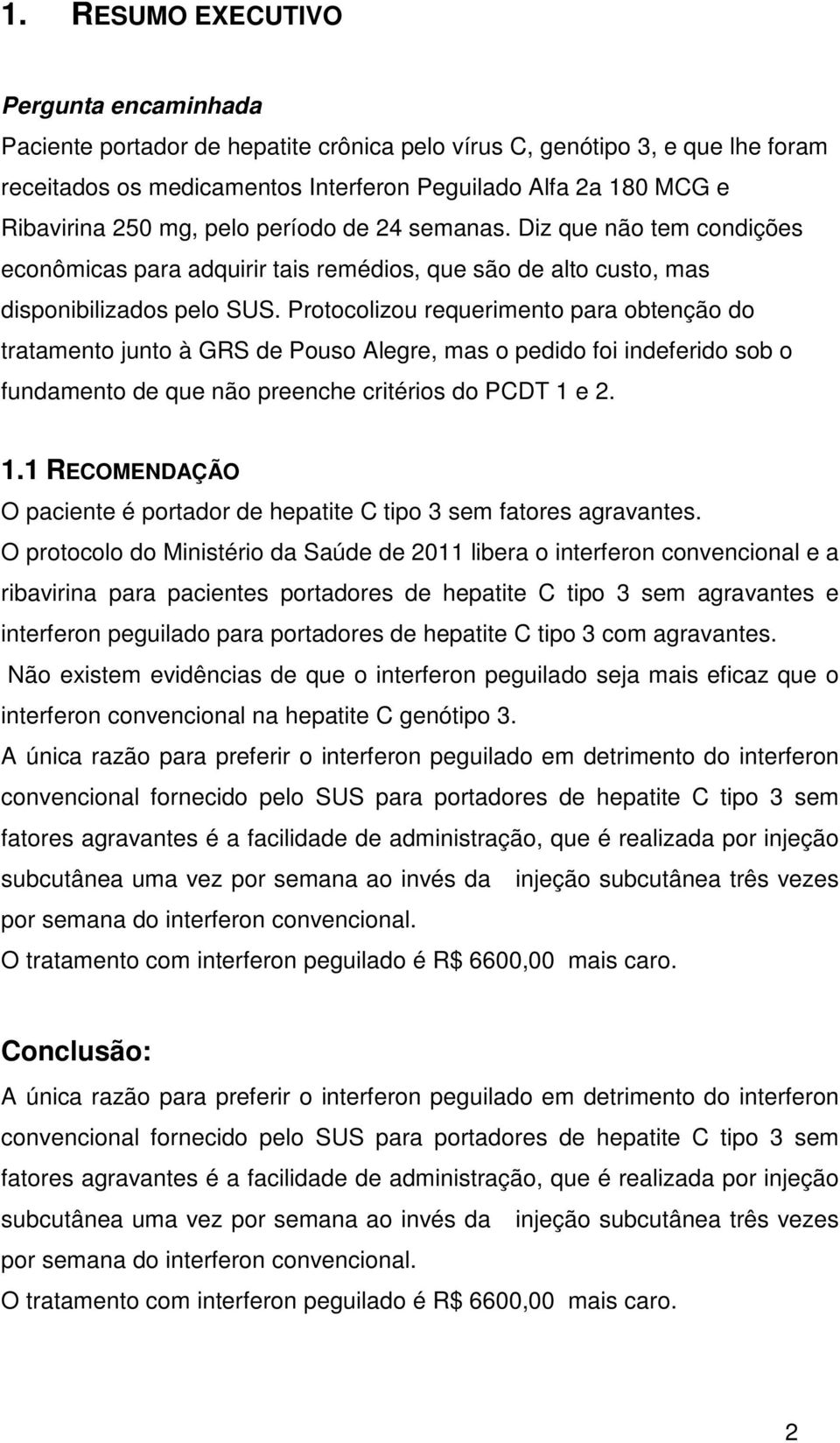 Protocolizou requerimento para obtenção do tratamento junto à GRS de Pouso Alegre, mas o pedido foi indeferido sob o fundamento de que não preenche critérios do PCDT 1 