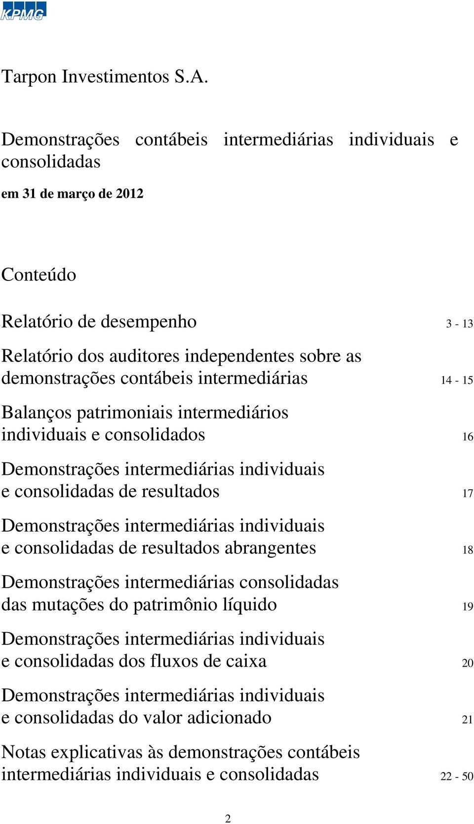 intermediárias individuais e consolidadas de resultados abrangentes 18 Demonstrações intermediárias consolidadas das mutações do patrimônio líquido 19 Demonstrações intermediárias