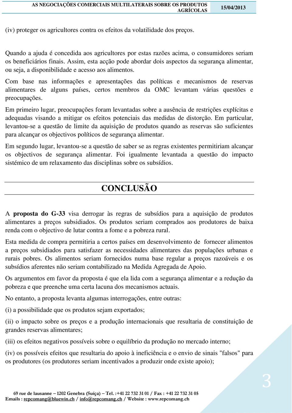 Com base nas informações e apresentações das políticas e mecanismos de reservas alimentares de alguns países, certos membros da OMC levantam várias questões e preocupações.