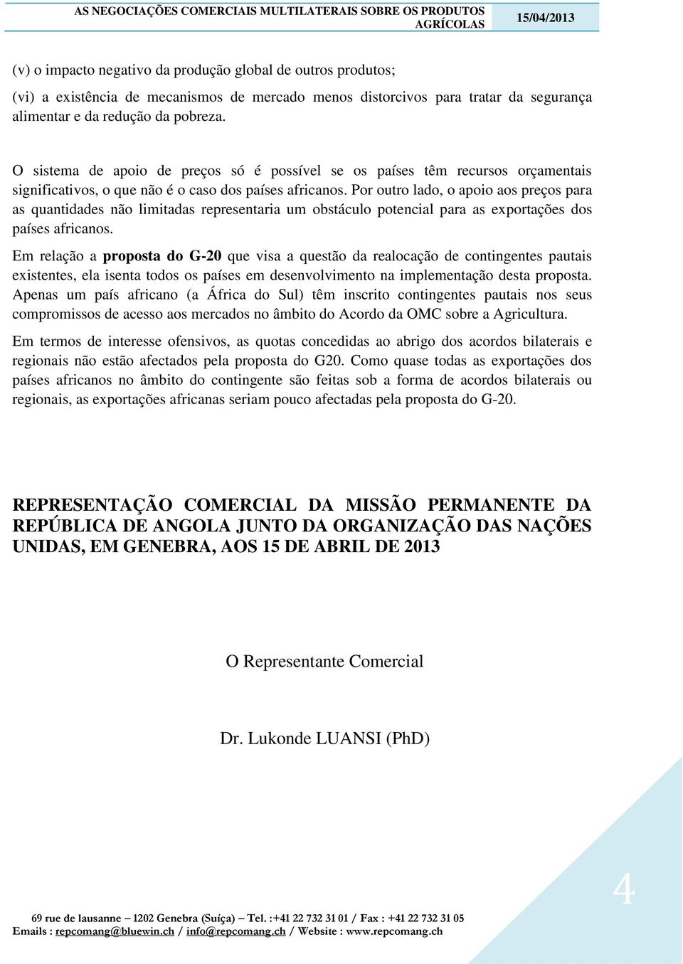 Por outro lado, o apoio aos preços para as quantidades não limitadas representaria um obstáculo potencial para as exportações dos países africanos.