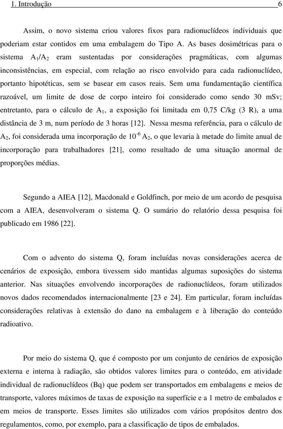 fundamentação científica razoável, um limite de dose de corpo inteiro foi considerado como sendo 30 msv; entretanto, para o cálculo de A 1, a exposição foi limitada em 0,75 C/kg (3 R), a uma