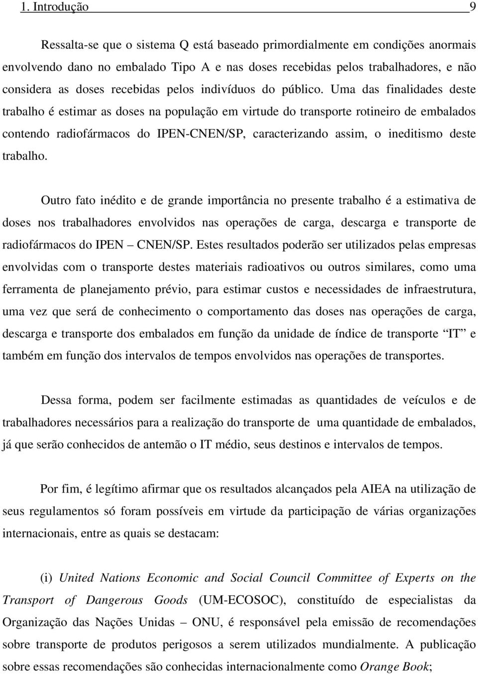 caracterizando assim, o ineditismo deste trabalho Outro fato inédito e de grande importância no presente trabalho é a estimativa de doses nos trabalhadores envolvidos nas operações de carga, descarga