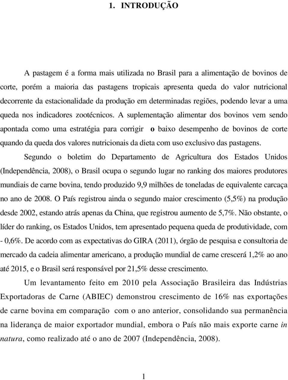 A suplementação alimentar dos bovinos vem sendo apontada como uma estratégia para corrigir o baixo desempenho de bovinos de corte quando da queda dos valores nutricionais da dieta com uso exclusivo