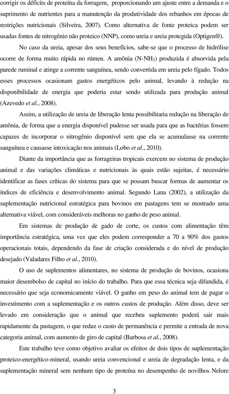 No caso da ureia, apesar dos seus benefícios, sabe-se que o processo de hidrólise ocorre de forma muito rápida no rúmen.