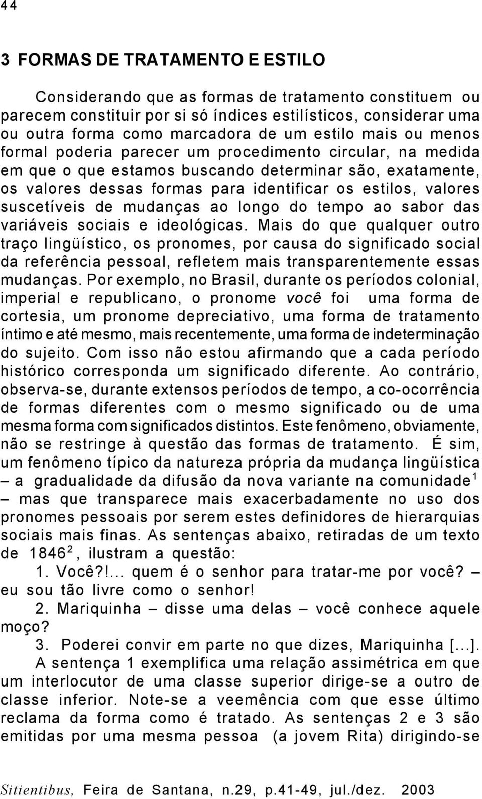 suscetíveis de mudanças ao longo do tempo ao sabor das variáveis sociais e ideológicas.