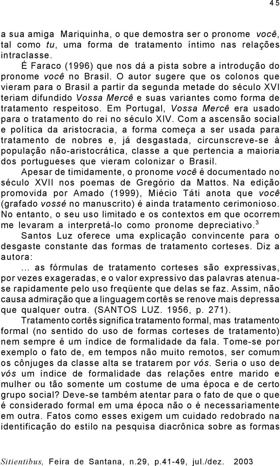 O autor sugere que os colonos que vieram para o Brasil a partir da segunda metade do século XVI teriam difundido Vossa Mercê e suas variantes como forma de tratamento respeitoso.