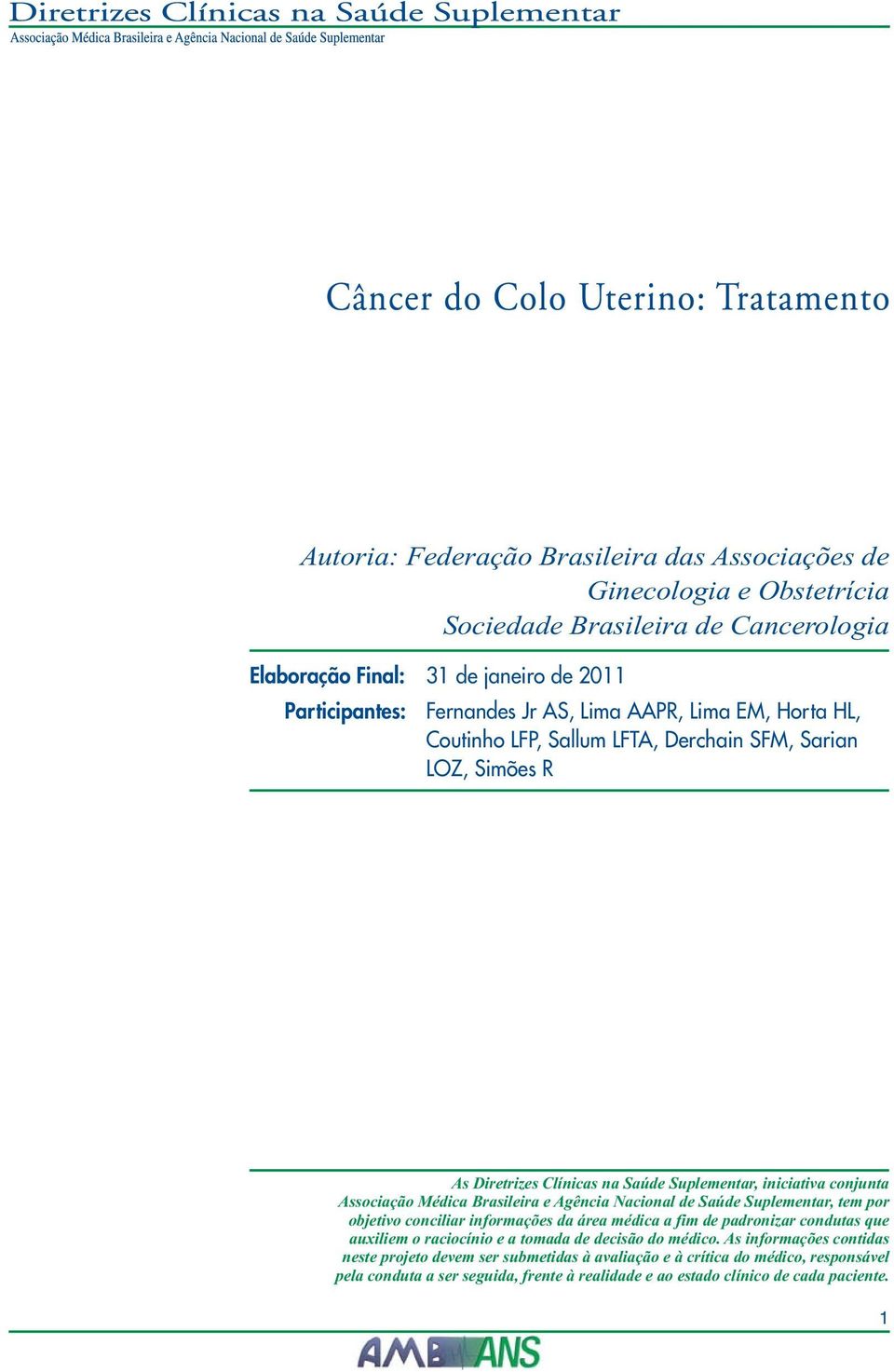 e Agência Nacional de Saúde Suplementar, tem por objetivo conciliar informações da área médica a fim de padronizar condutas que auxiliem o raciocínio e a tomada de decisão do médico.