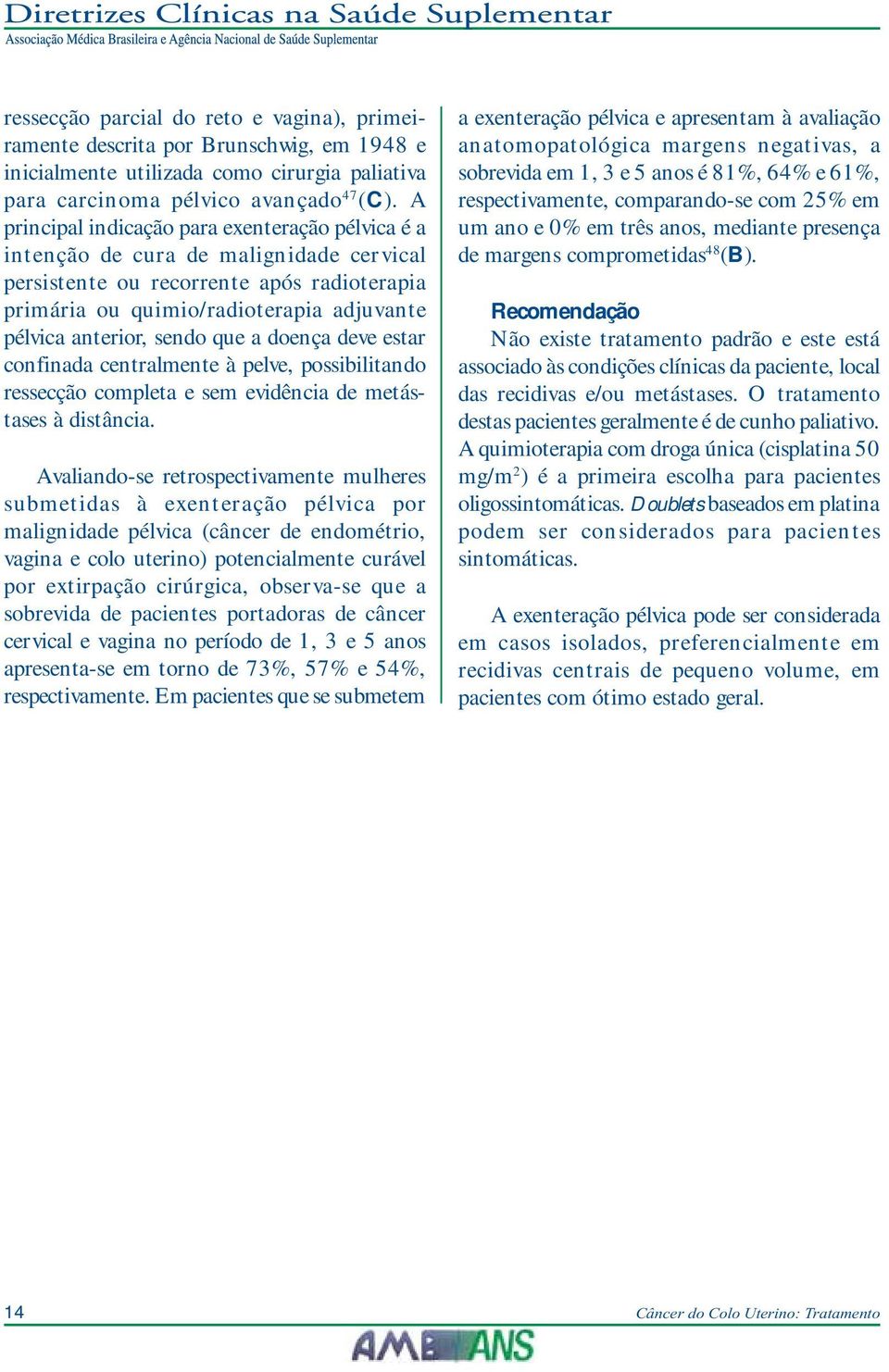 sendo que a doença deve estar confinada centralmente à pelve, possibilitando ressecção completa e sem evidência de metástases à distância.