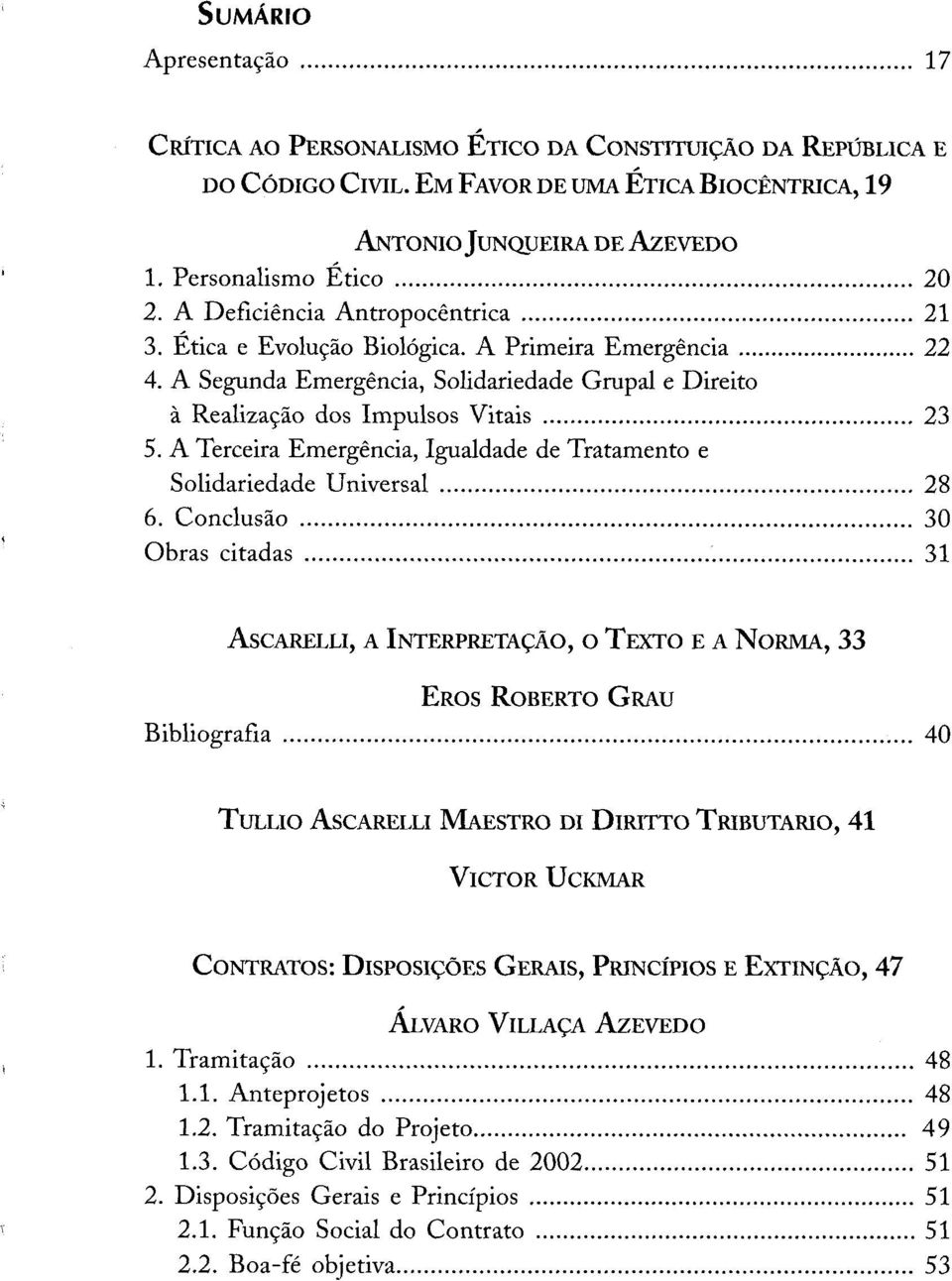 Ética e Evolução Biológica. A Primeira Em ergência...22 4. A Segunda Emergência, Solidariedade Grupai e Direito à Realização dos Impulsos Vitais... 23 5.