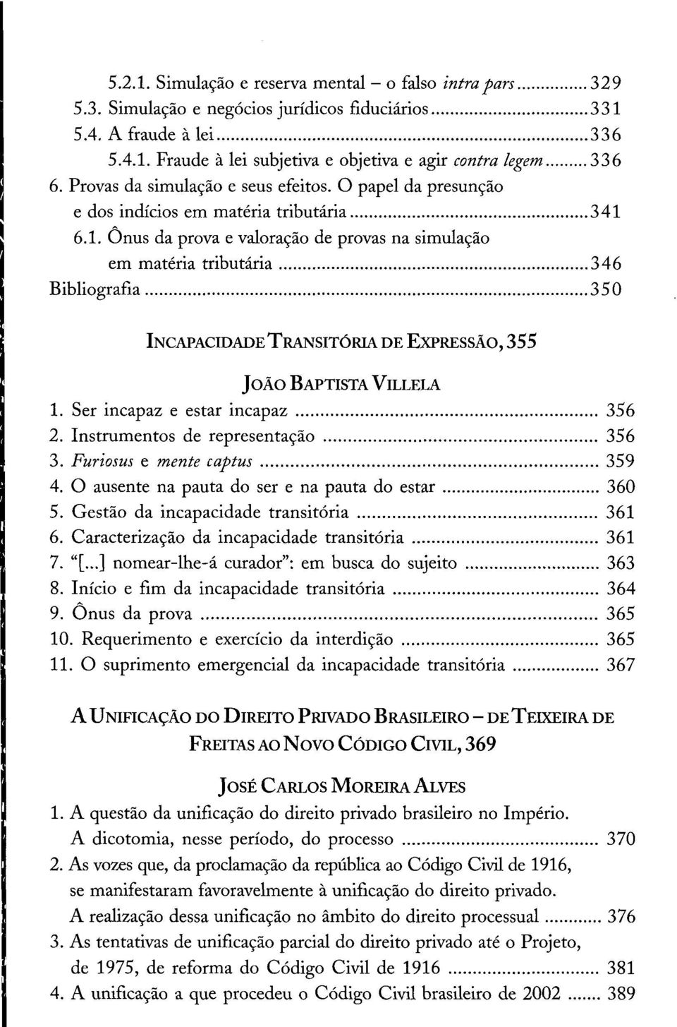 ..350 In c a p a c id a d e T r a n sit ó r ia d e E x p r e ssã o, 3 5 5 J o ã o B a p t ist a V illela 1. Ser incapaz e estar incapaz... 356 2. Instrumentos de representação... 356 3.