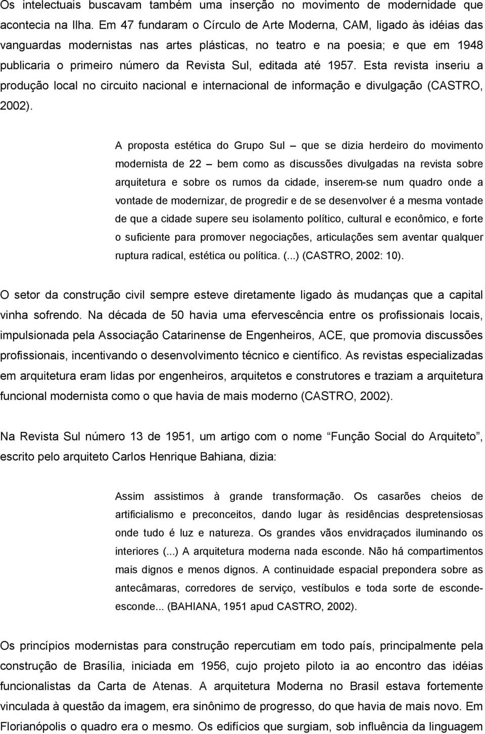 editada até 1957. Esta revista inseriu a produção local no circuito nacional e internacional de informação e divulgação (CASTRO, 2002).