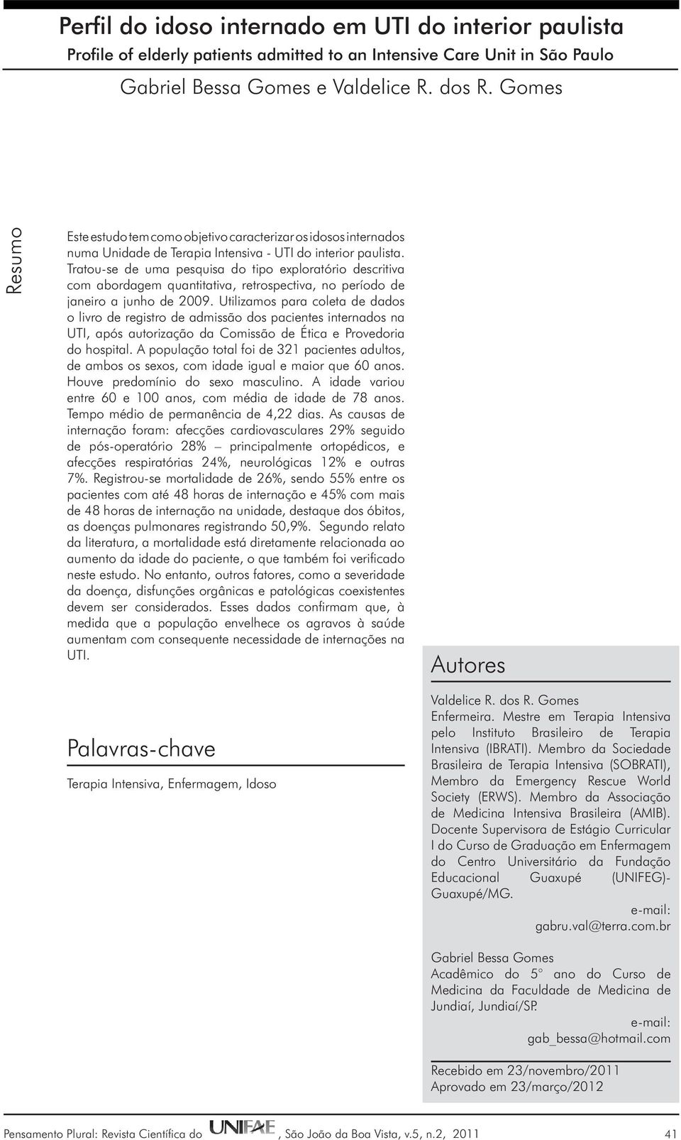 Utilizamos para coleta de dados o livro de registro de admissão dos pacientes internados na UTI, após autorização da Comissão de Ética e Provedoria do hospital.