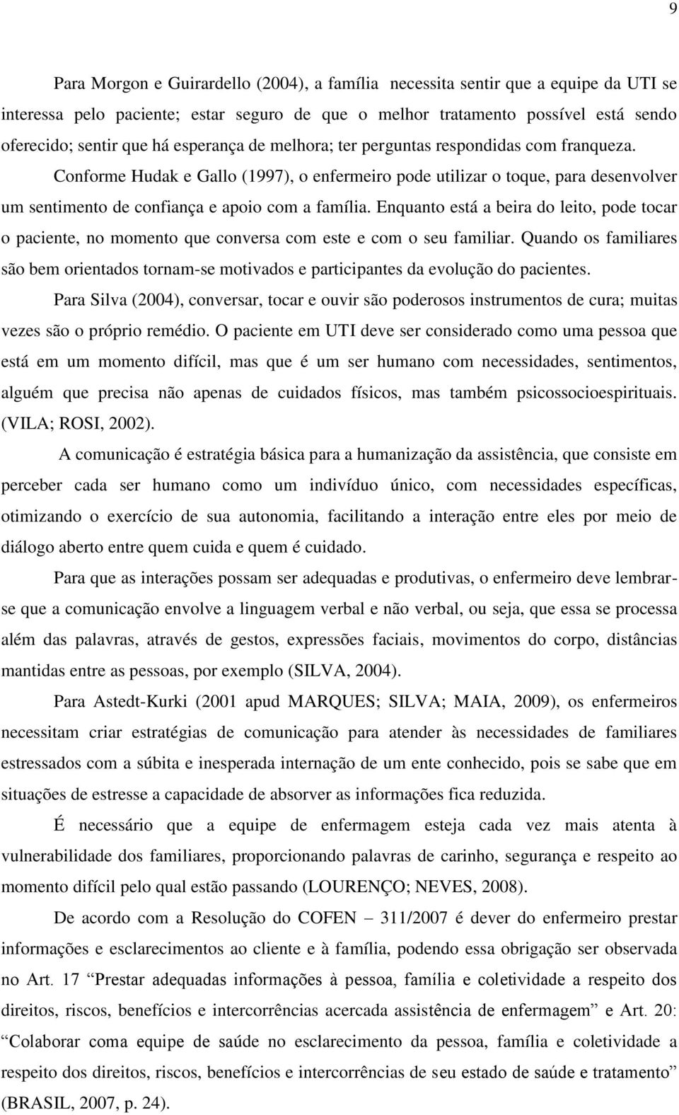 Enquanto está a beira do leito, pode tocar o paciente, no momento que conversa com este e com o seu familiar.