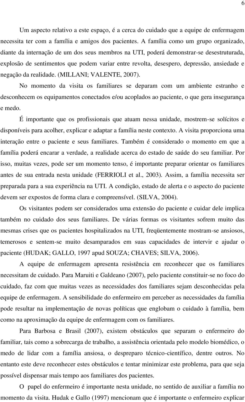 depressão, ansiedade e negação da realidade. (MILLANI; VALENTE, 2007).