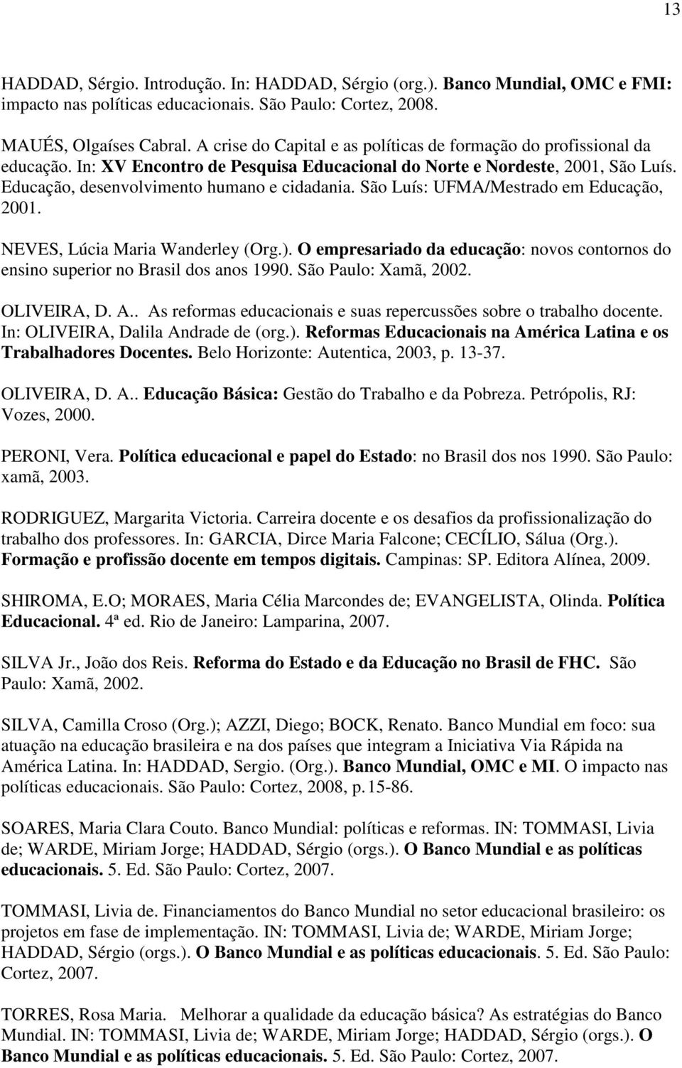 São Luís: UFMA/Mestrado em Educação, 2001. NEVES, Lúcia Maria Wanderley (Org.). O empresariado da educação: novos contornos do ensino superior no Brasil dos anos 1990. São Paulo: Xamã, 2002.