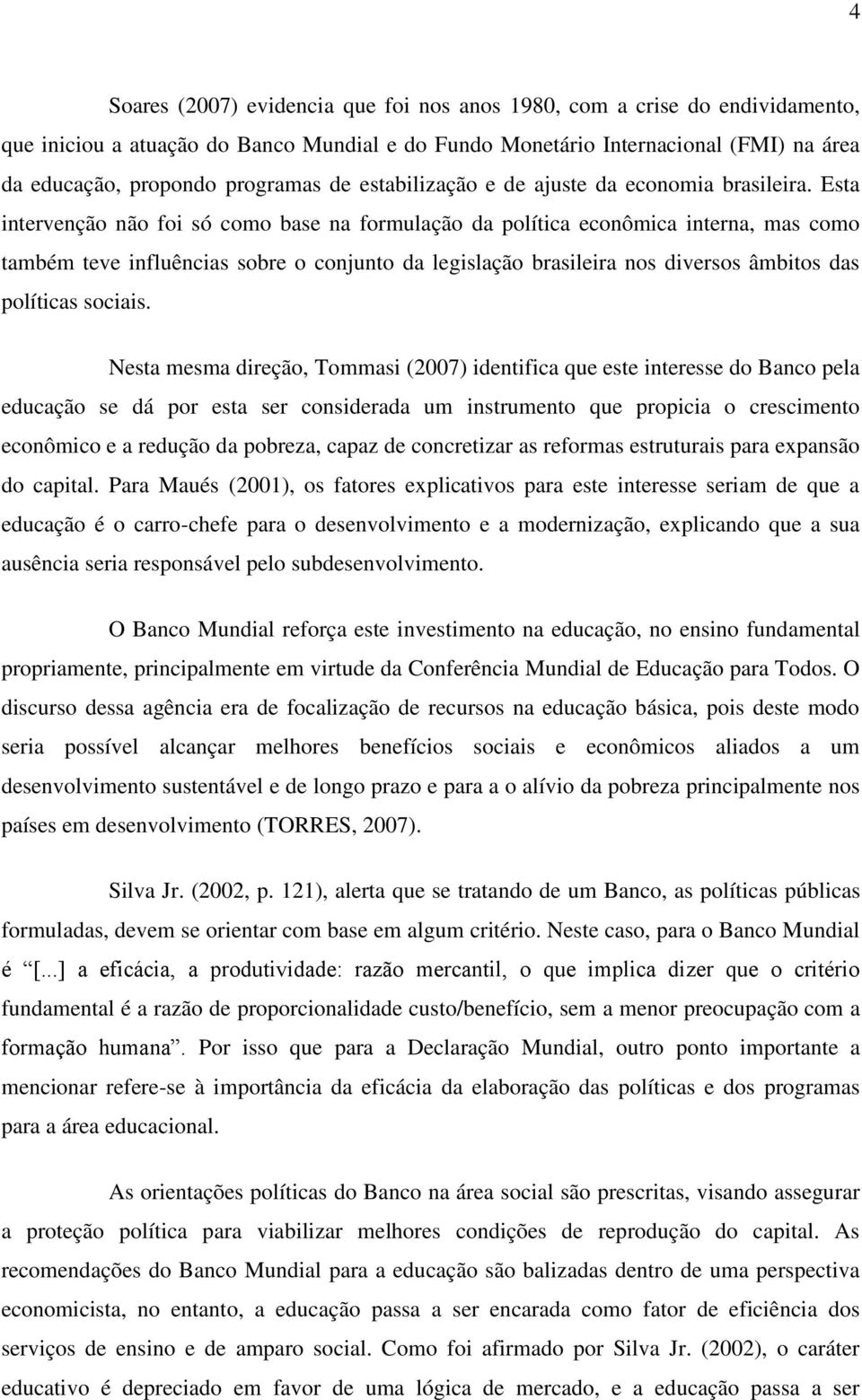 Esta intervenção não foi só como base na formulação da política econômica interna, mas como também teve influências sobre o conjunto da legislação brasileira nos diversos âmbitos das políticas