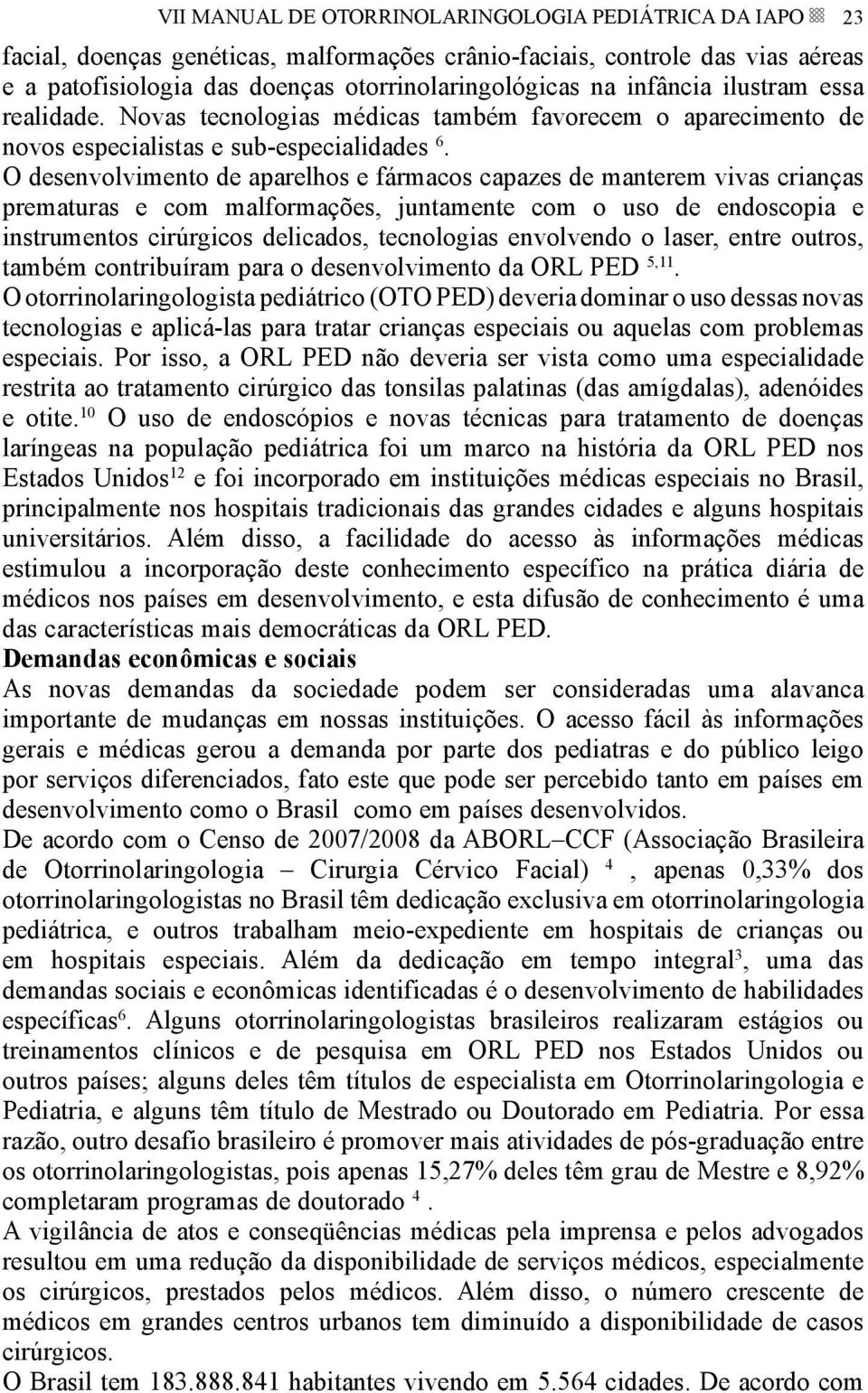 O desenvolvimento de aparelhos e fármacos capazes de manterem vivas crianças prematuras e com malformações, juntamente com o uso de endoscopia e instrumentos cirúrgicos delicados, tecnologias