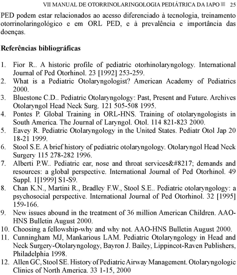 American Academy of Pediatrics 2000. 3. Bluestone C.D.. Pediatric Otolaryngology: Past, Present and Future. Archives Otolaryngol Head Neck Surg. 121 505-508 1995. 4. Pontes P.