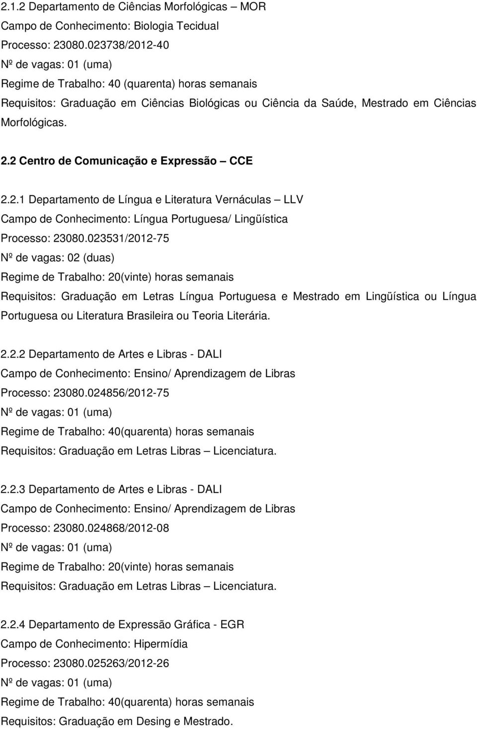 2 Centro de Comunicação e Expressão CCE 2.2.1 Departamento de Língua e Literatura Vernáculas LLV Campo de Conhecimento: Língua Portuguesa/ Lingüística Processo: 23080.