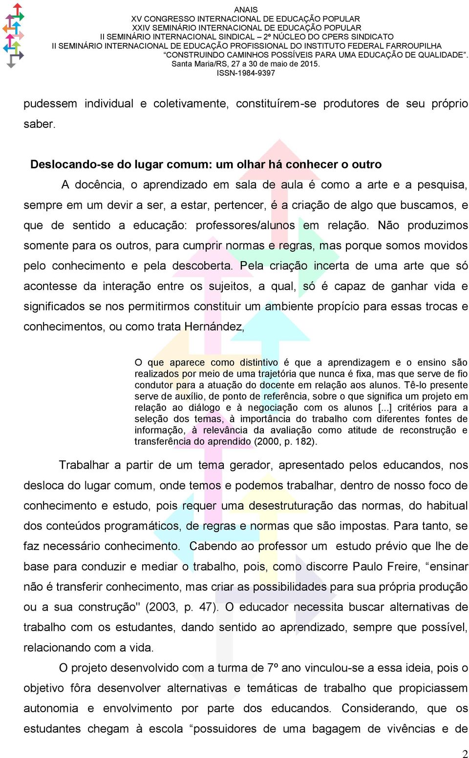 buscamos, e que de sentido a educação: professores/alunos em relação. Não produzimos somente para os outros, para cumprir normas e regras, mas porque somos movidos pelo conhecimento e pela descoberta.