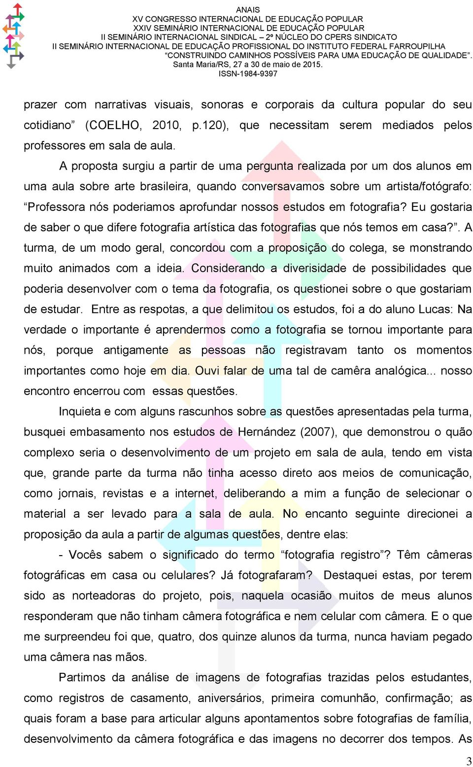 estudos em fotografia? Eu gostaria de saber o que difere fotografia artística das fotografias que nós temos em casa?