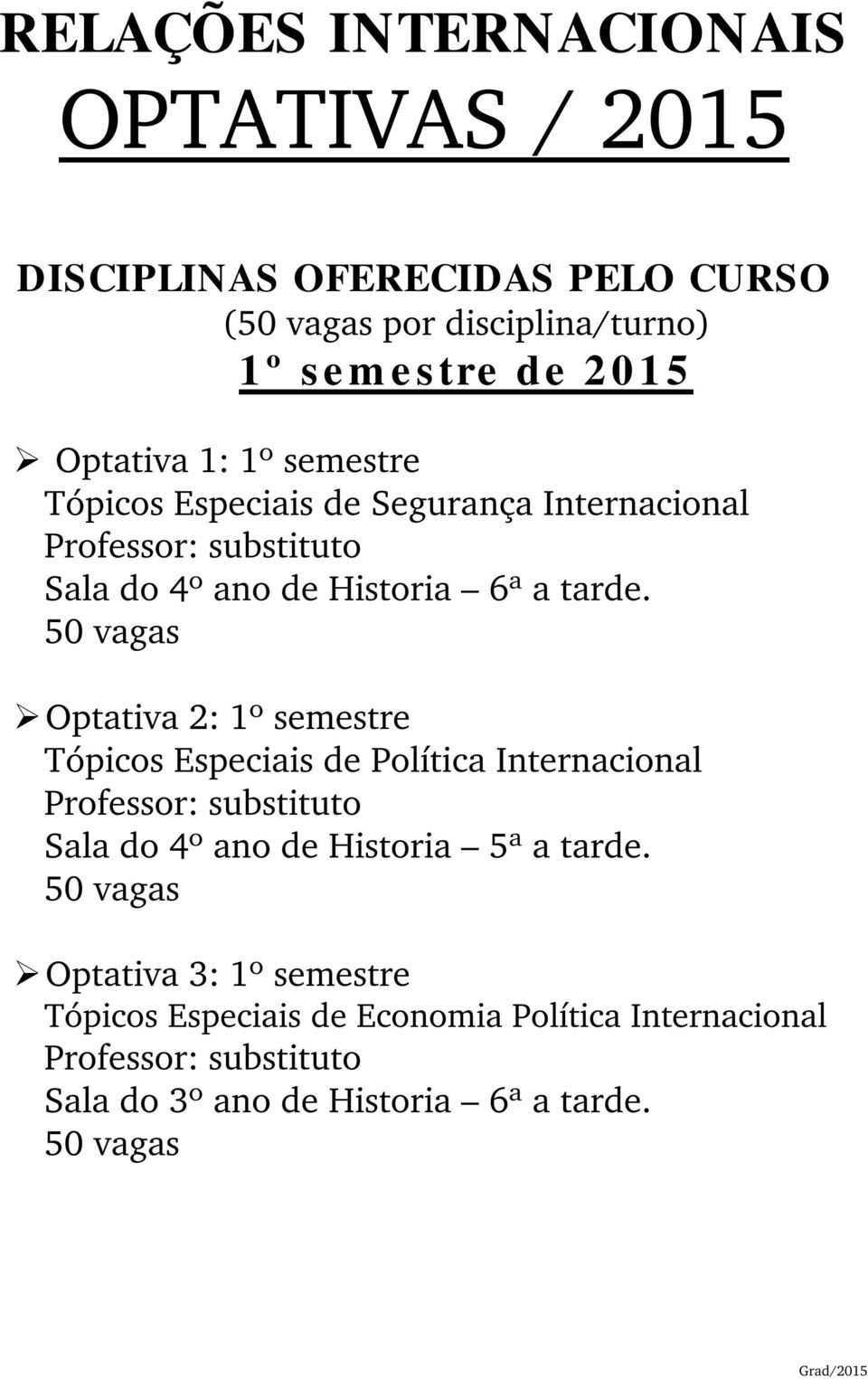Optativa 2: 1º semestre Tópicos Especiais de Política Internacional Professor: substituto Sala do 4º ano de Historia 5ª a tarde.