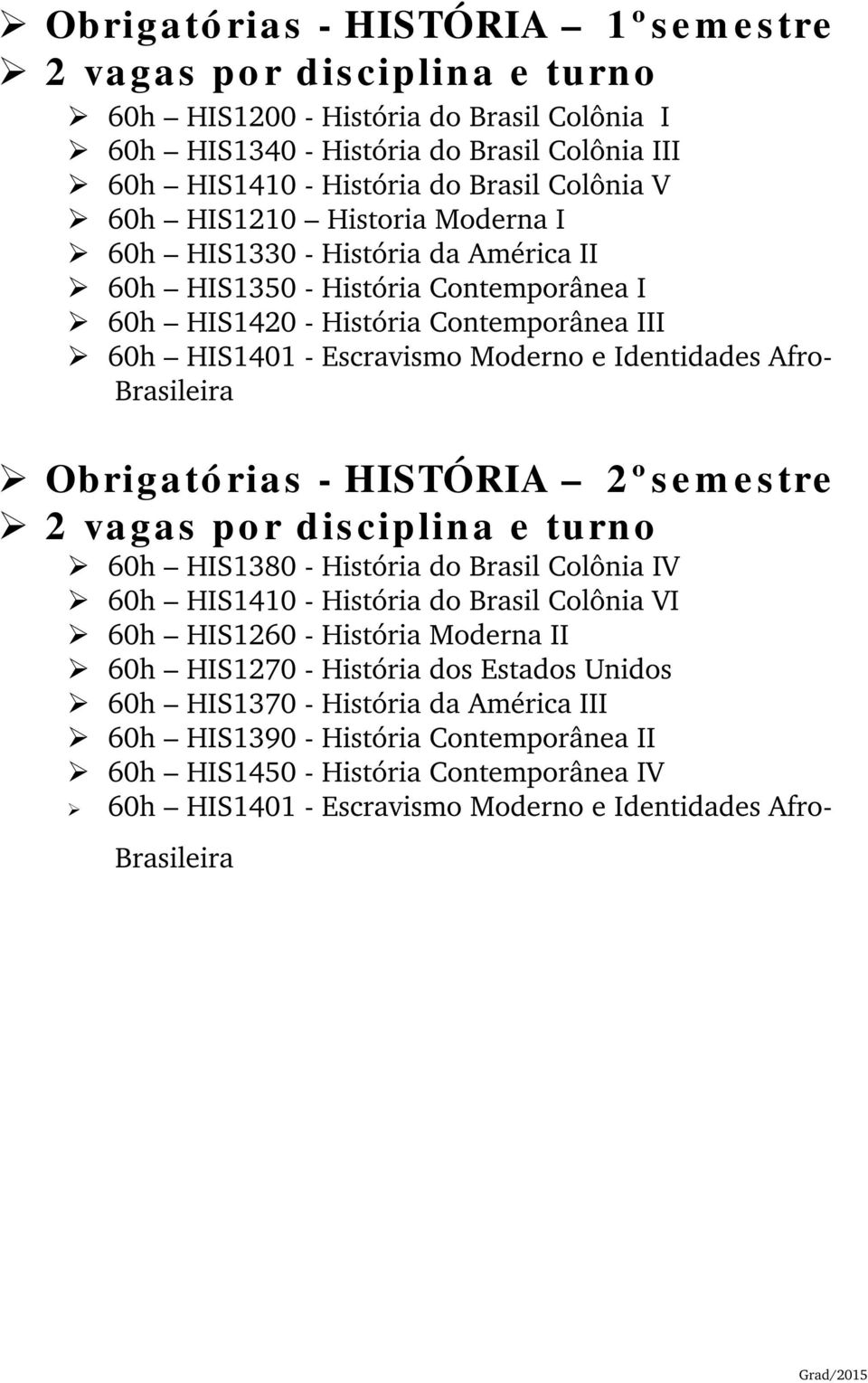 Afro- Brasileira Obrigatórias - HISTÓRIA 2ºsemestre 2 vagas por disciplina e turno 60h HIS1380 - História do Brasil Colônia IV 60h HIS1410 - História do Brasil Colônia VI 60h HIS1260 - História