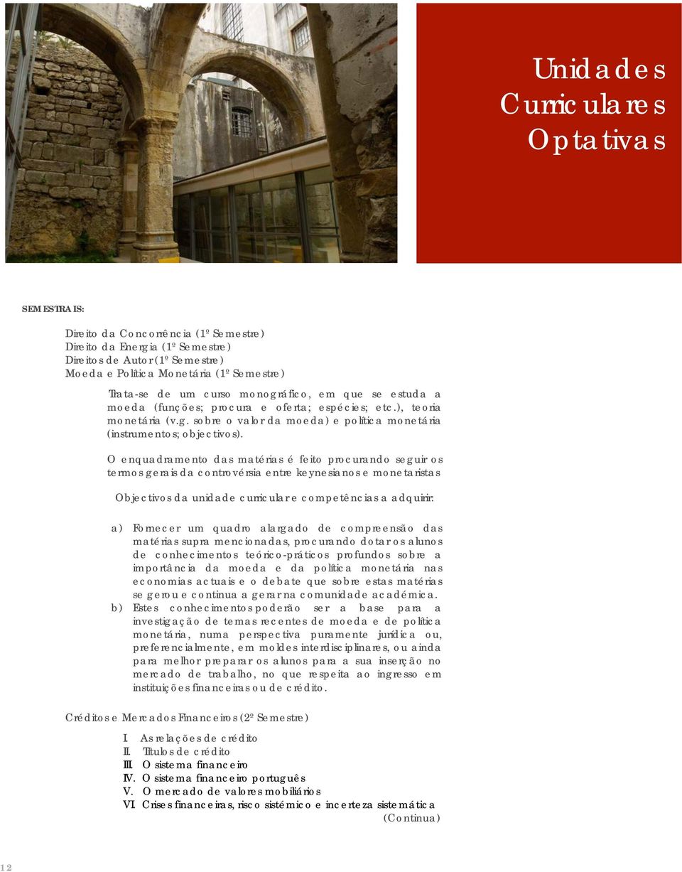 O enquadramento das matérias é feito procurando seguir os termos gerais da controvérsia entre keynesianos e monetaristas Objectivos da unidade curricular e competências a adquirir: a) Fornecer um