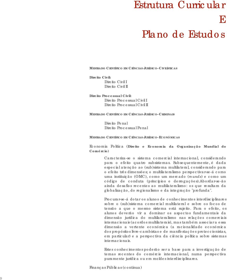 Economia da Organização Mundial do Comércio) Caracteriza-se o sistema comercial internacional, considerando para o efeito quatro subsistemas.