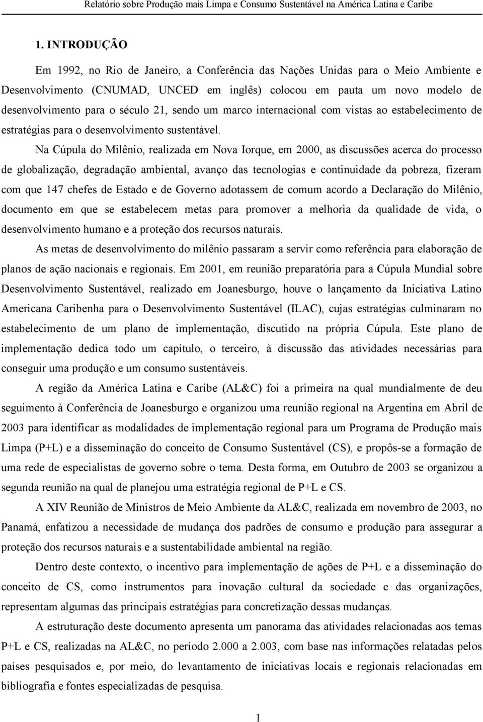 Na Cúpula do Milênio, realizada em Nova Iorque, em 2000, as discussões acerca do processo de globalização, degradação ambiental, avanço das tecnologias e continuidade da pobreza, fizeram com que 147