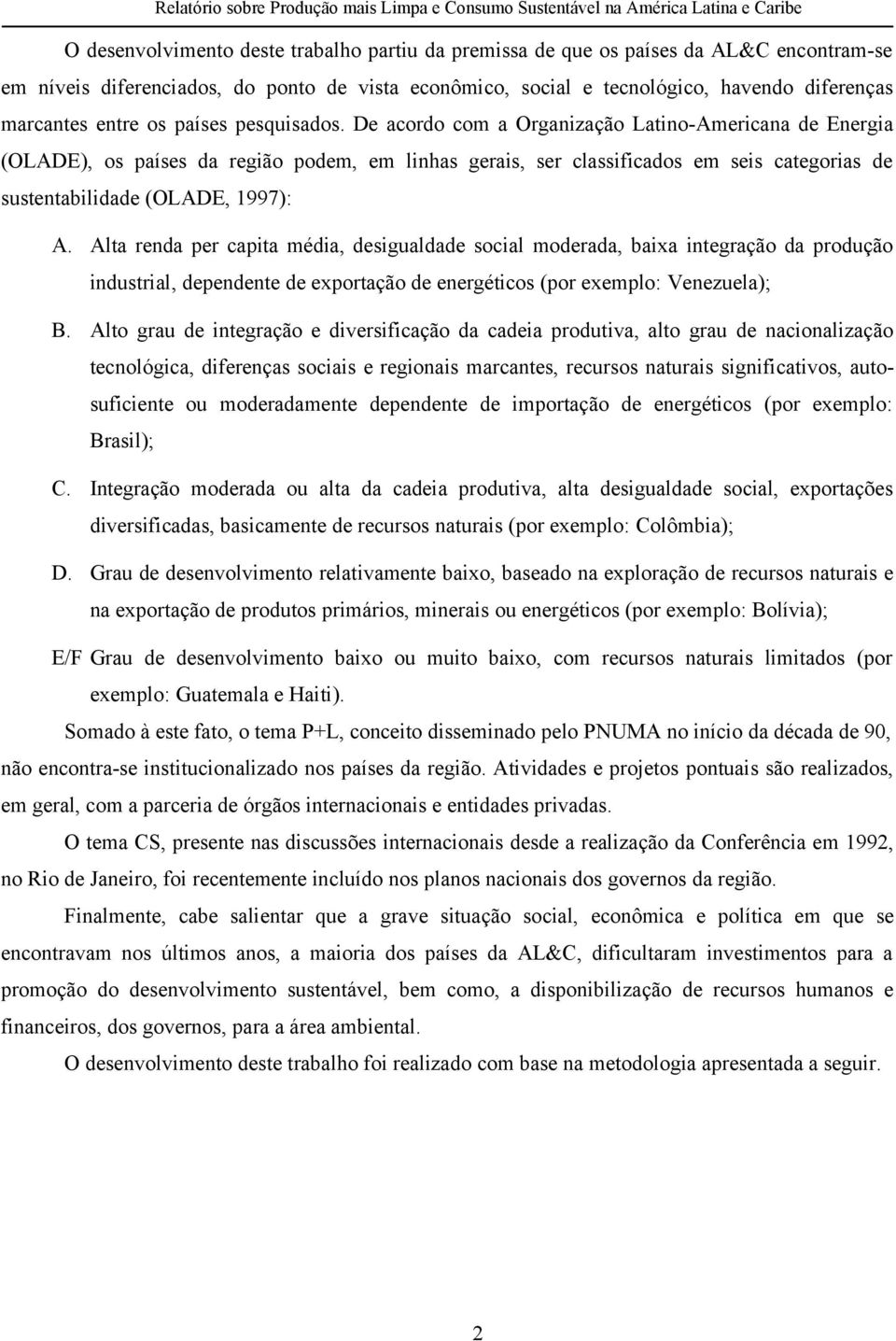 De acordo com a Organização Latino-Americana de Energia (OLADE), os países da região podem, em linhas gerais, ser classificados em seis categorias de sustentabilidade (OLADE, 1997): A.