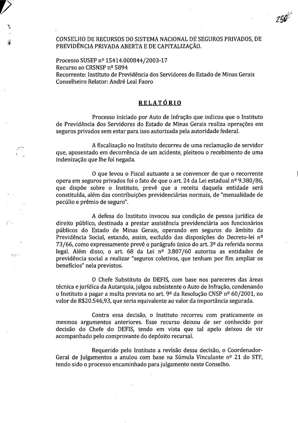 nfração que indicou que o Instituto de Previdência dos Servidores do Estado de Minas Gerais realiza operaçoes em seguros privados sem estar para isso autorizada pela autoridade federal.