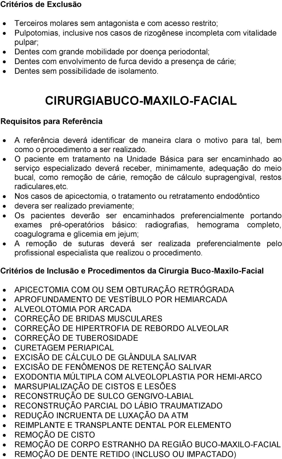 CIRURGIABUCO-MAXILO-FACIAL Requisitos para Referência A referência deverá identificar de maneira clara o motivo para tal, bem como o procedimento a ser realizado.