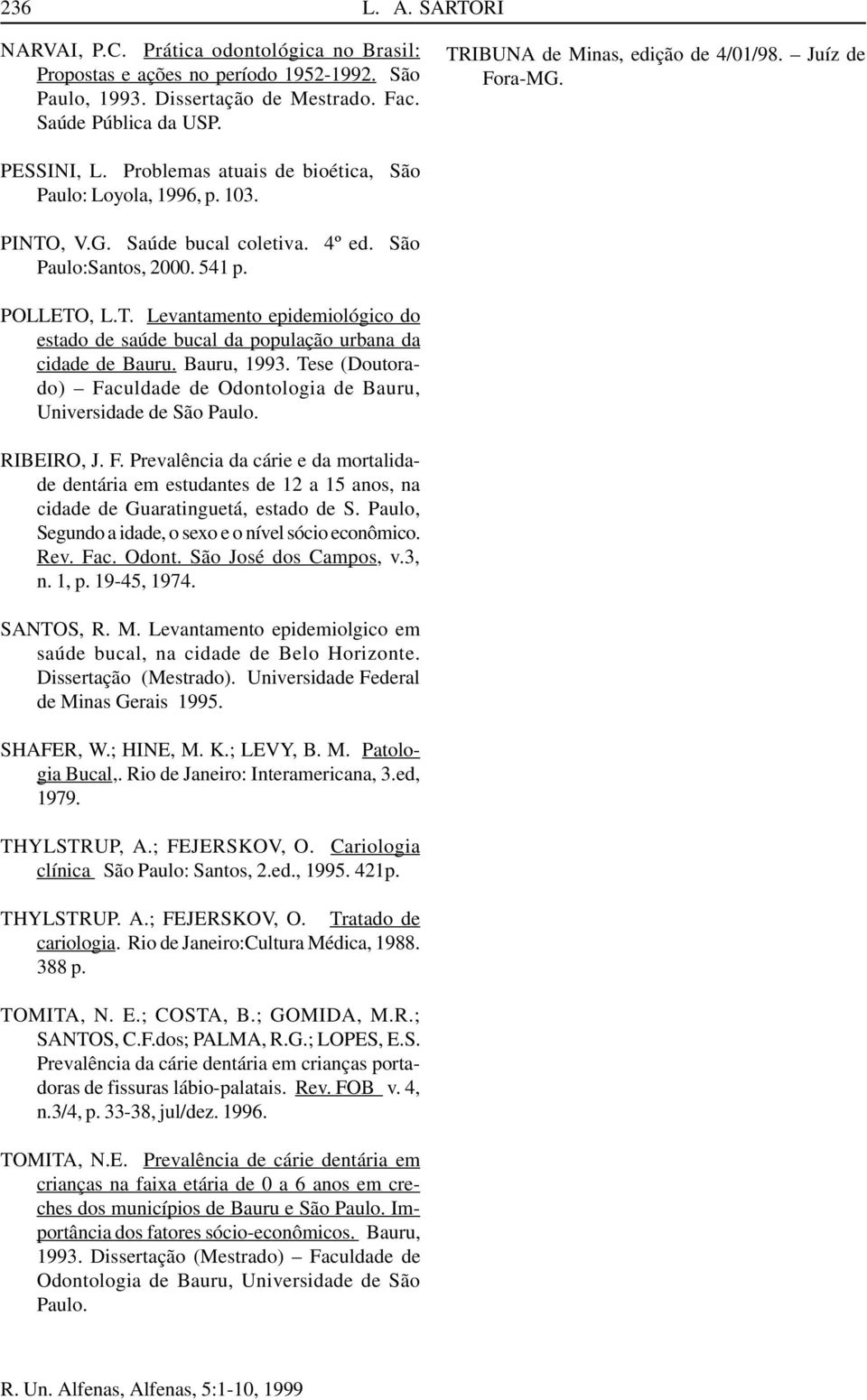 POLLETO, L.T. Levantamento epidemiológico do estado de saúde bucal da população urbana da cidade de Bauru. Bauru, 1993. Tese (Doutorado) Faculdade de Odontologia de Bauru, Universidade de São Paulo.