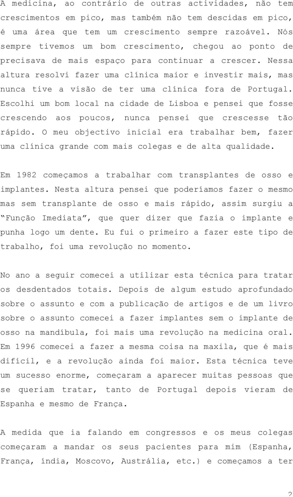 Nessa altura resolvi fazer uma clínica maior e investir mais, mas nunca tive a visão de ter uma clínica fora de Portugal.