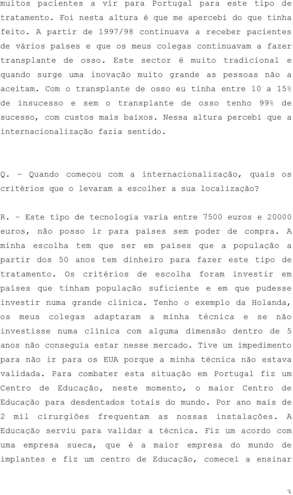 Este sector é muito tradicional e quando surge uma inovação muito grande as pessoas não a aceitam.