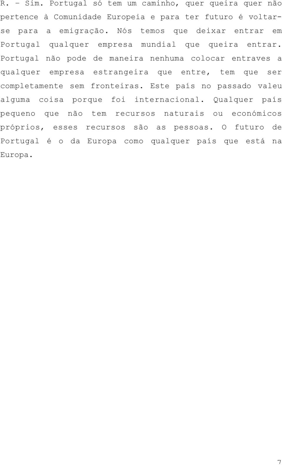 Portugal não pode de maneira nenhuma colocar entraves a qualquer empresa estrangeira que entre, tem que ser completamente sem fronteiras.