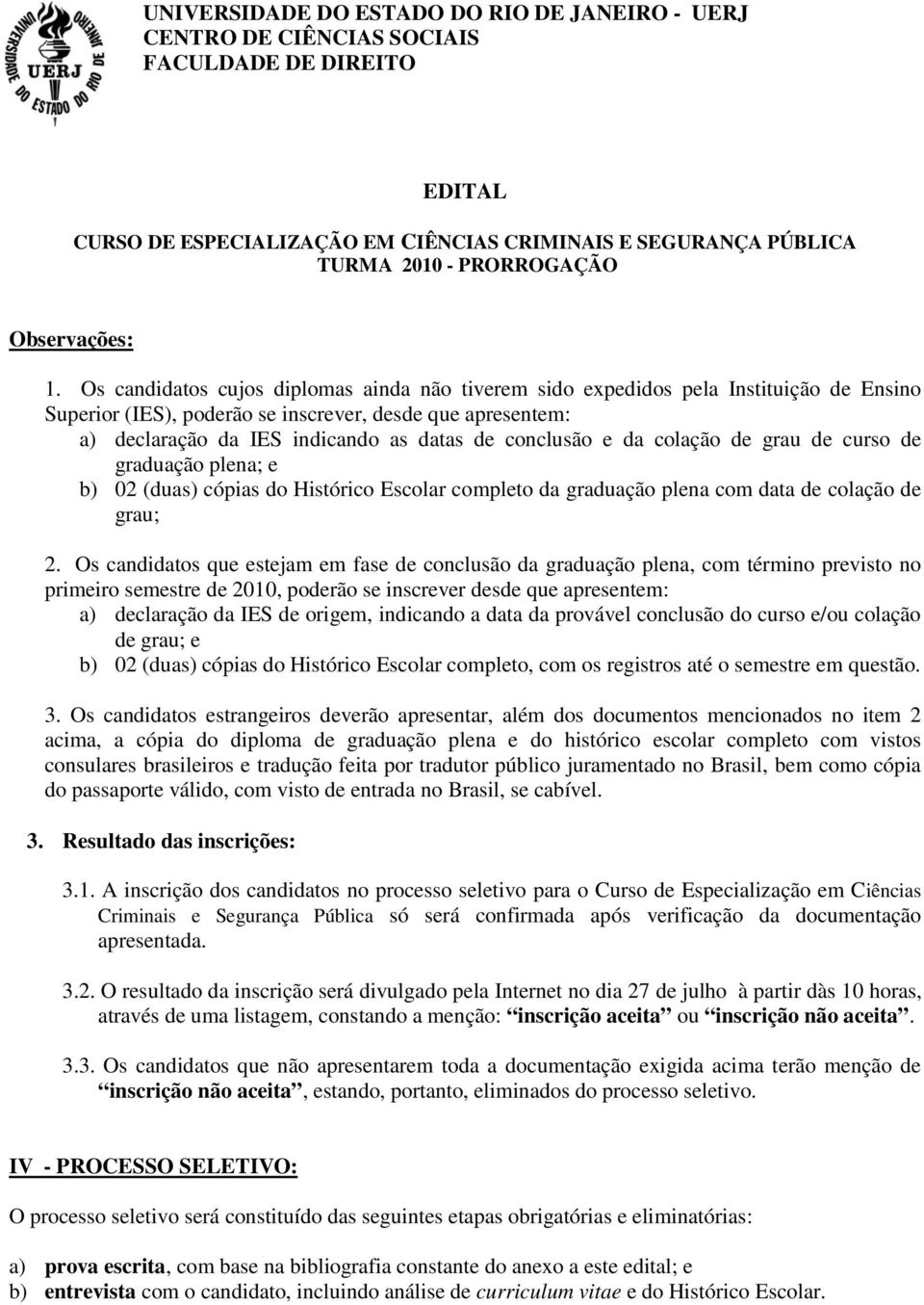 conclusão e da colação de grau de curso de graduação plena; e b) 02 (duas) cópias do Histórico Escolar completo da graduação plena com data de colação de grau; 2.