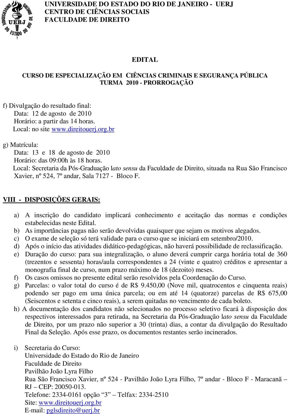 Local: Secretaria da Pós-Graduação lato sensu da Faculdade de Direito, situada na Rua São Francisco Xavier, nº 524, 7º andar, Sala 7127 - Bloco F.