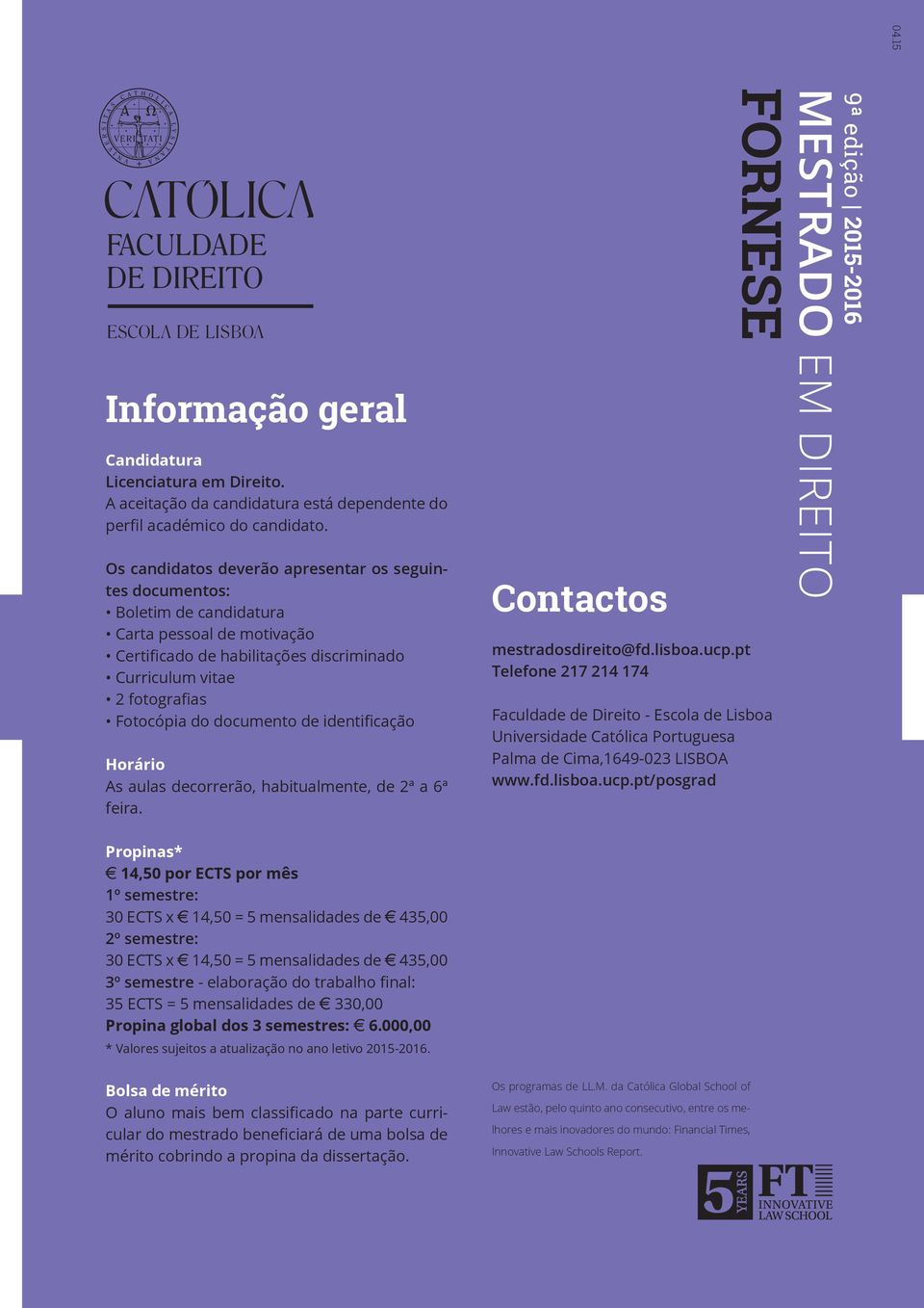 documento de identificação Horário As aulas decorrerão, habitualmente, de 2ª a 6ª feira. Contactos mestradosdireito@fd.lisboa.ucp.