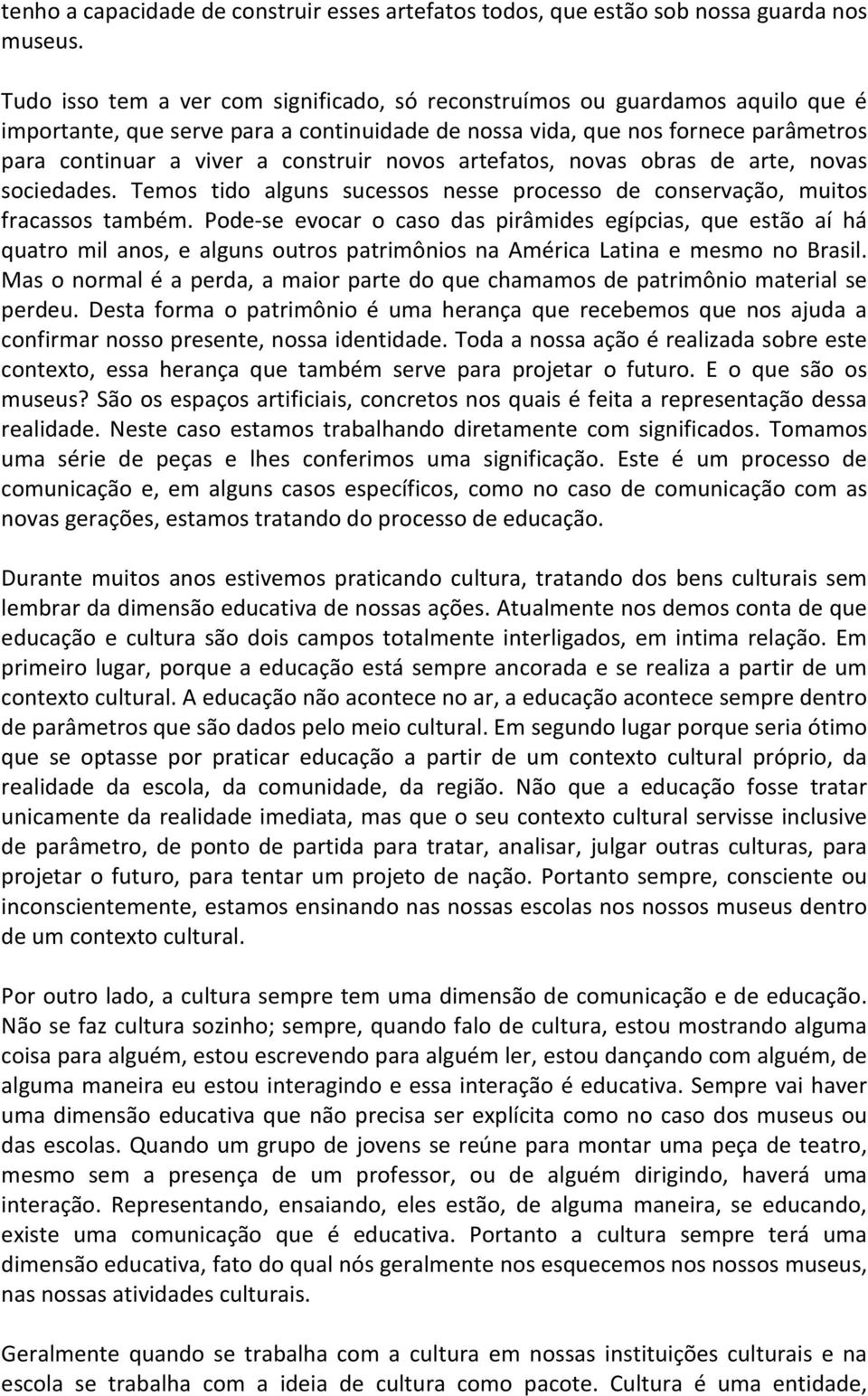 novos artefatos, novas obras de arte, novas sociedades. Temos tido alguns sucessos nesse processo de conservação, muitos fracassos também.