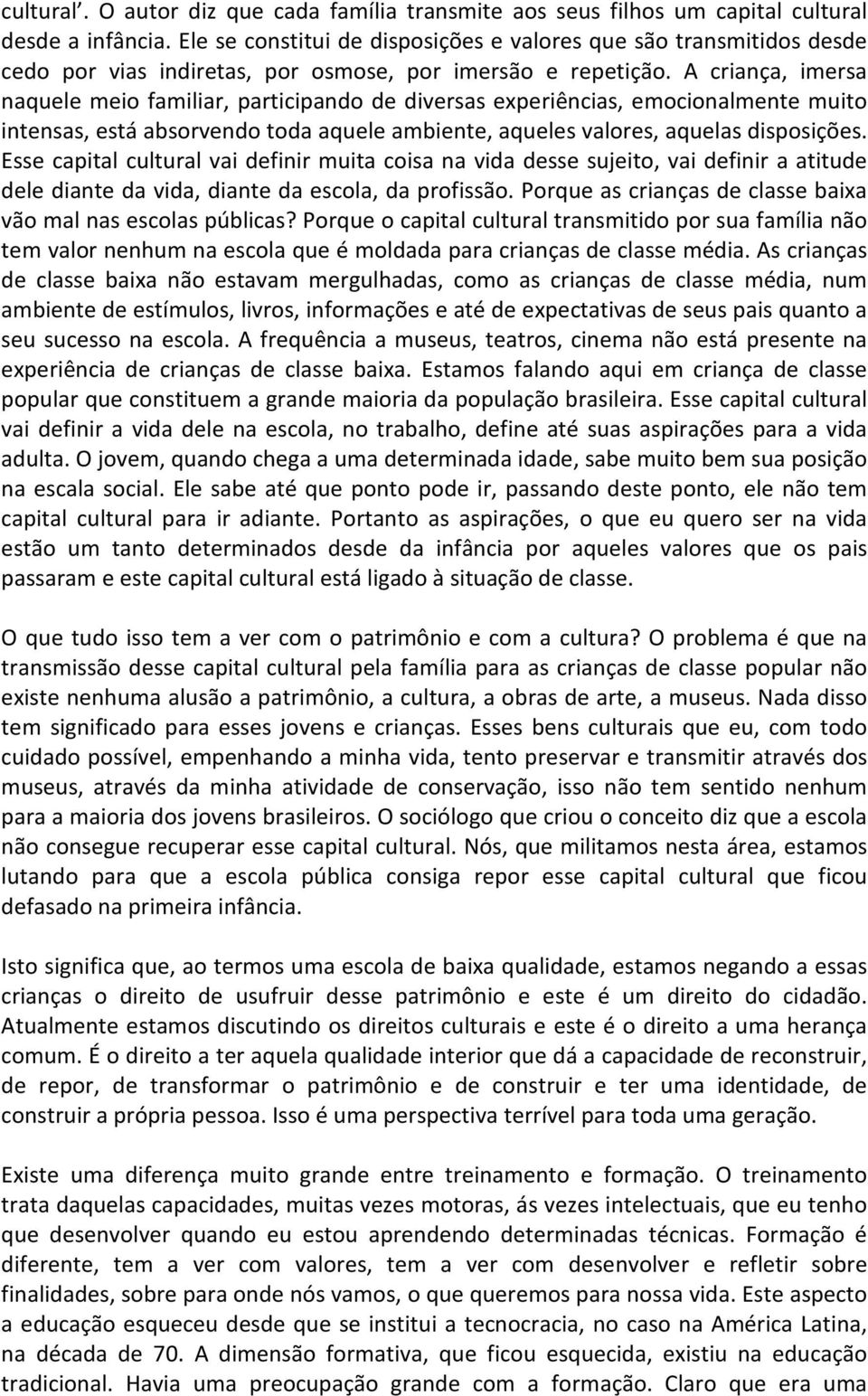 A criança, imersa naquele meio familiar, participando de diversas experiências, emocionalmente muito intensas, está absorvendo toda aquele ambiente, aqueles valores, aquelas disposições.