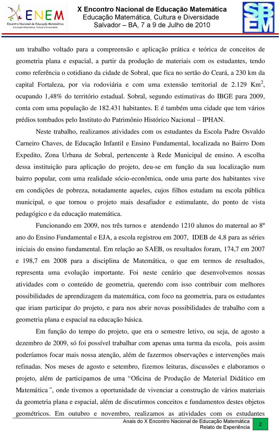 Sobral, segundo estimativas do IBGE para 2009, conta com uma população de 182.431 habitantes.