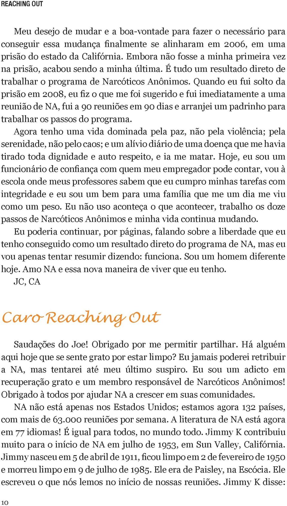 Quando eu fui solto da prisão em 2008, eu fiz o que me foi sugerido e fui imediatamente a uma reunião de NA, fui a 90 reuniões em 90 dias e arranjei um padrinho para trabalhar os passos do programa.