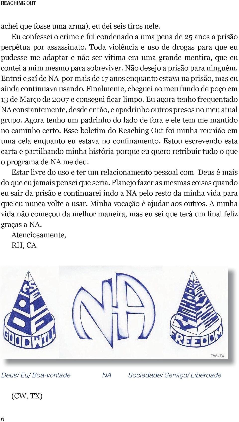 Entrei e saí de NA por mais de 17 anos enquanto estava na prisão, mas eu ainda continuava usando. Finalmente, cheguei ao meu fundo de poço em 13 de Março de 2007 e consegui ficar limpo.