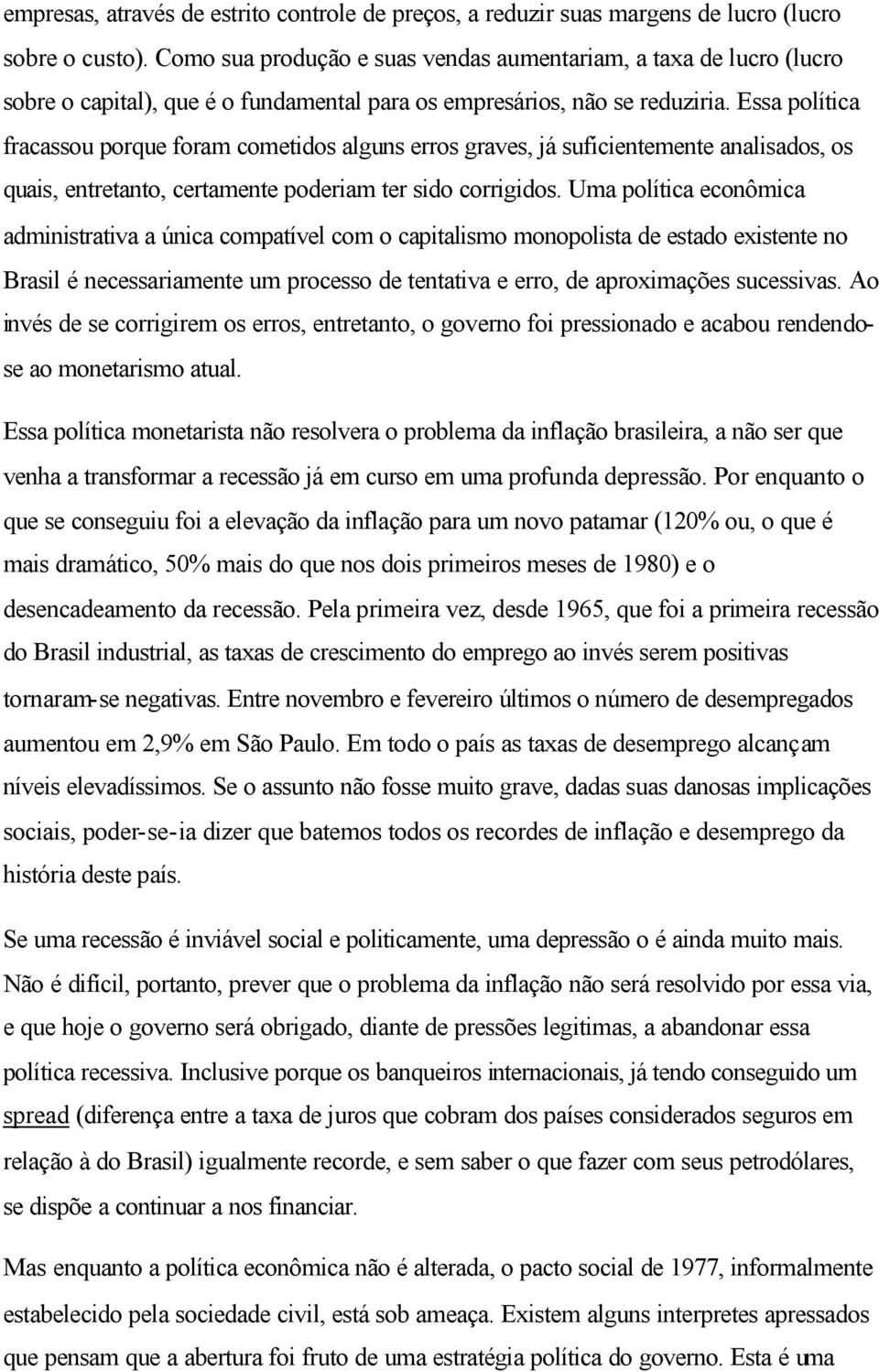 Essa política fracassou porque foram cometidos alguns erros graves, já suficientemente analisados, os quais, entretanto, certamente poderiam ter sido corrigidos.