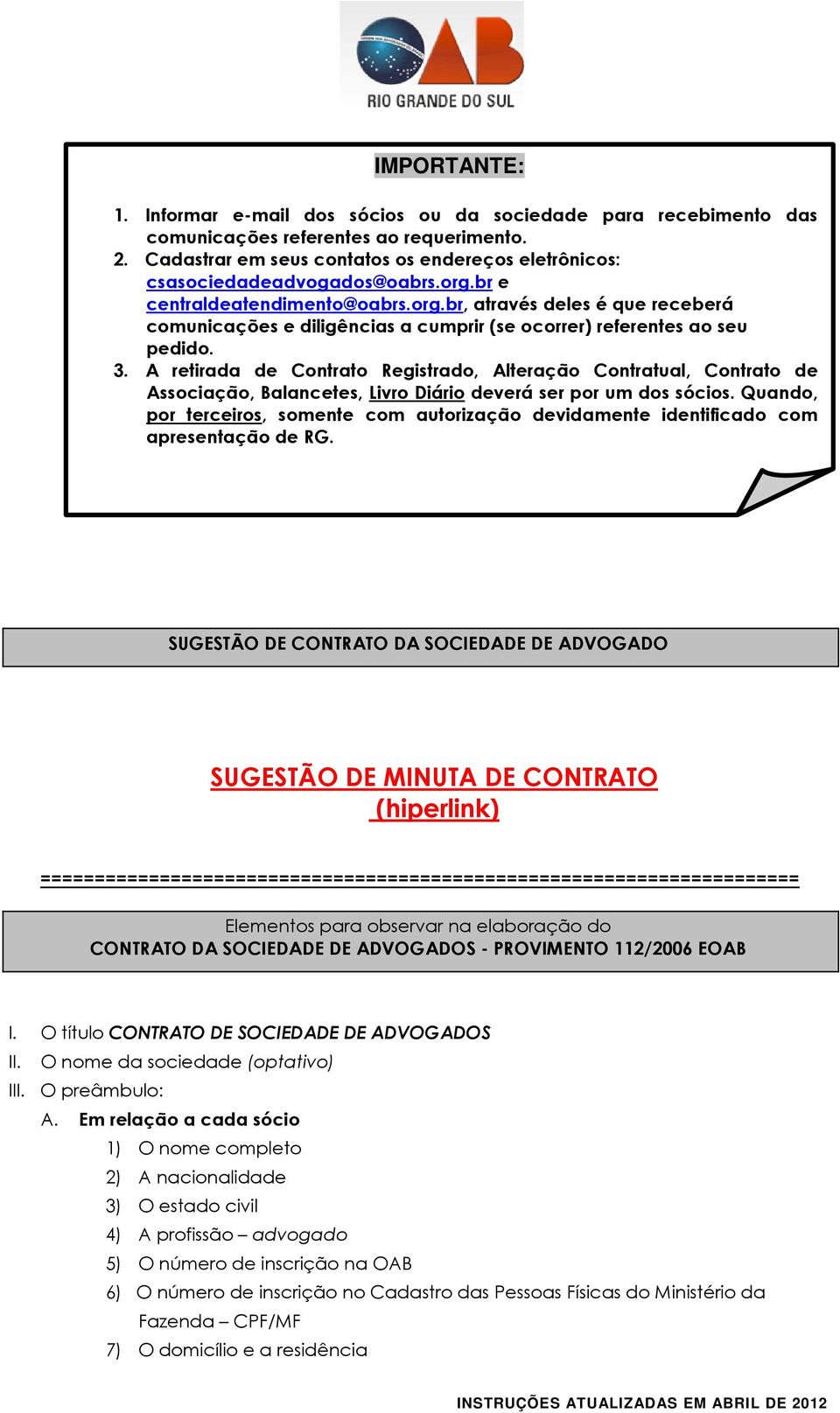 br Na OAB/SERVIÇOS - Rua Vicente e de Paula Dutra, 236 (ao lado do Foro Central) centraldeatendimento@oabrs.org.br, horário contínuo das 08h30min às através 18h30min.