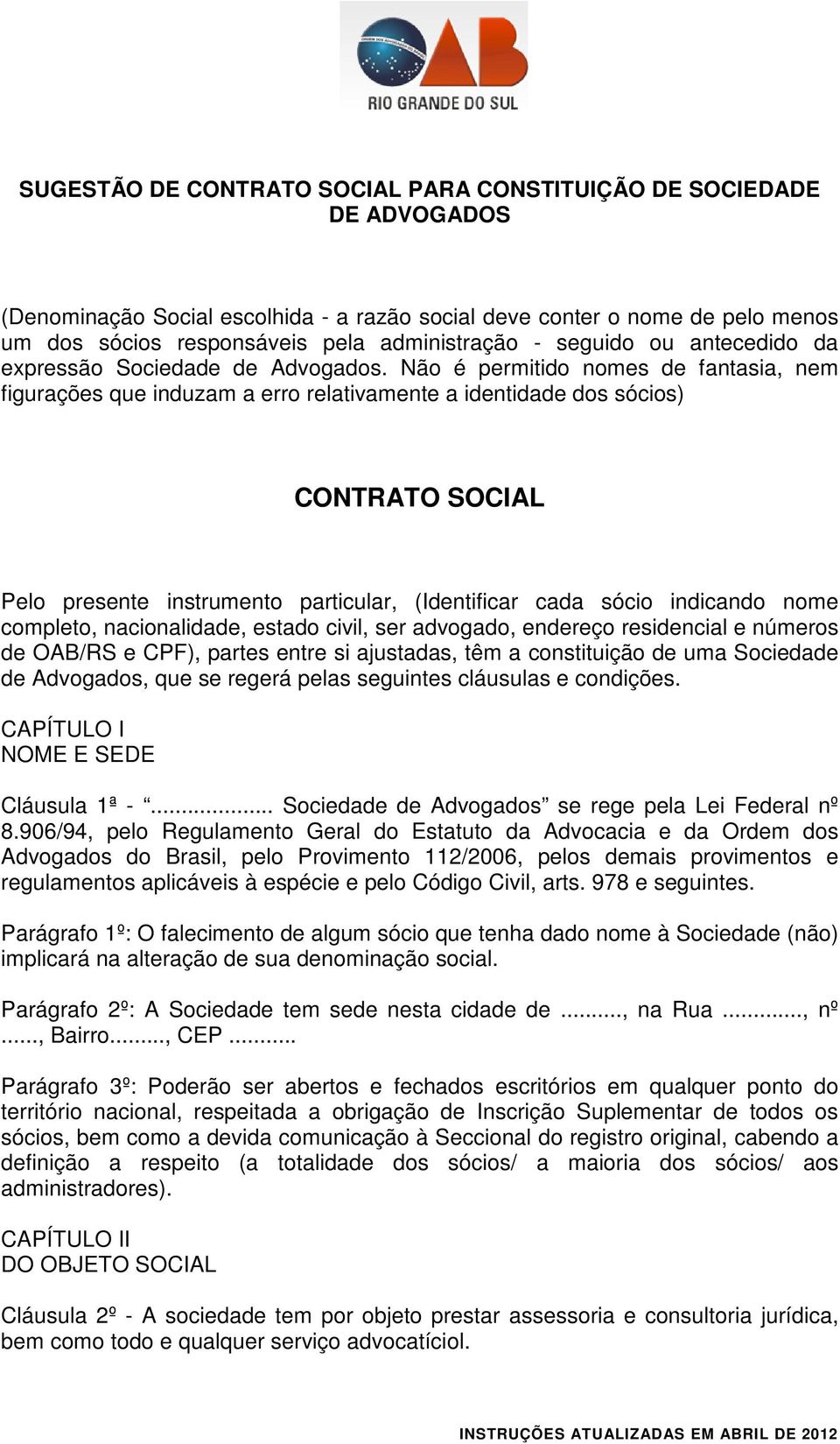 Não é permitido nomes de fantasia, nem figurações que induzam a erro relativamente a identidade dos sócios) CONTRATO SOCIAL Pelo presente instrumento particular, (Identificar cada sócio indicando