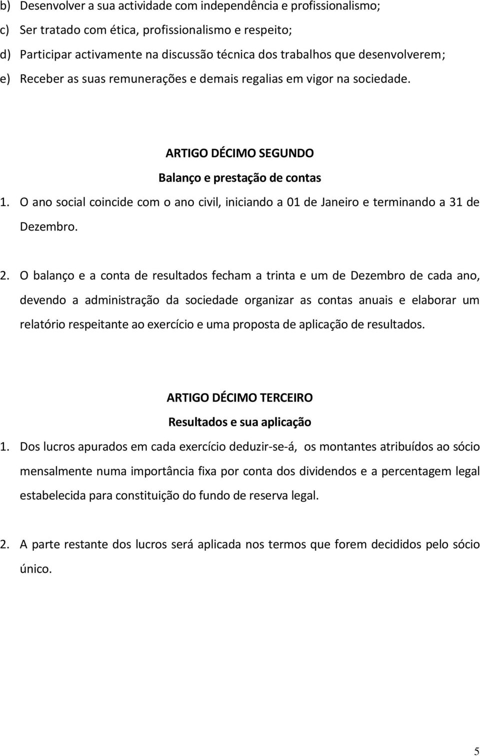 O ano social coincide com o ano civil, iniciando a 01 de Janeiro e terminando a 31 de Dezembro. 2.